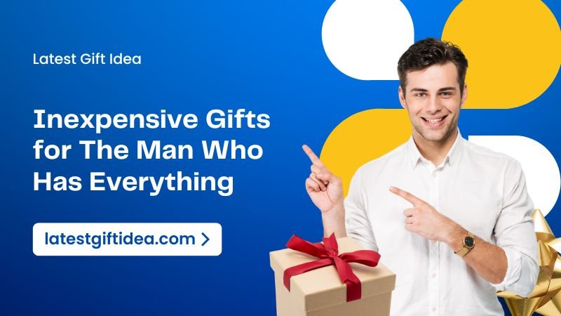 Inexpensive Gifts for The Man Who Has Everything