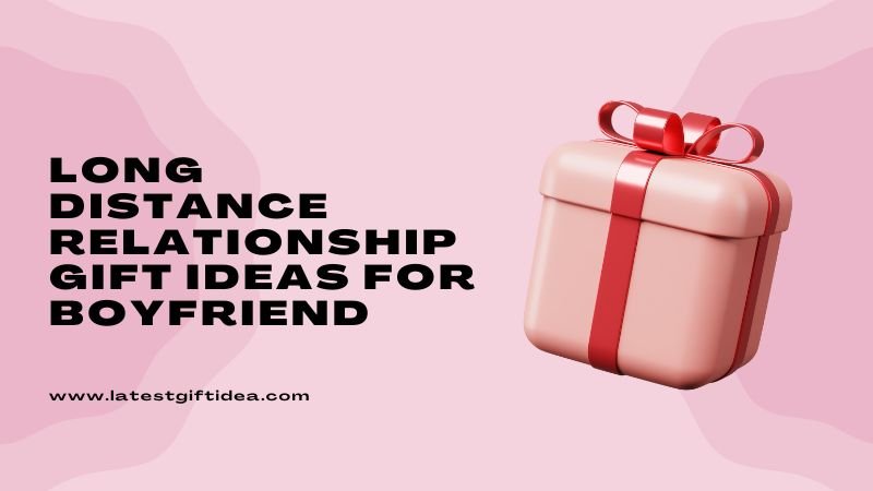 Long Distance Relationship Gift Ideas for Boyfriend