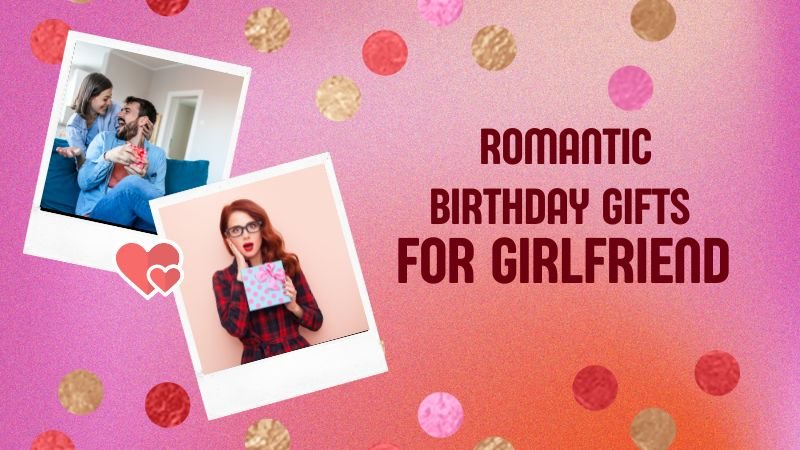 Romantic Birthday Gifts for Girlfriend