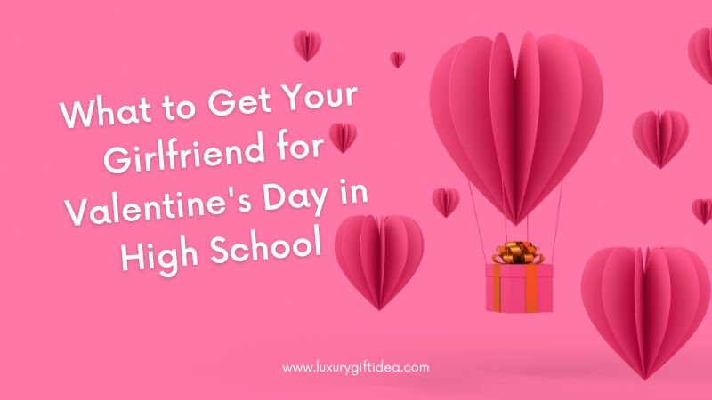 What to Get Your Girlfriend for Valentine's Day in High School