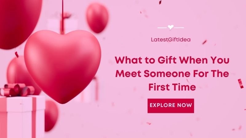 What to Gift When You Meet Someone For The First Time