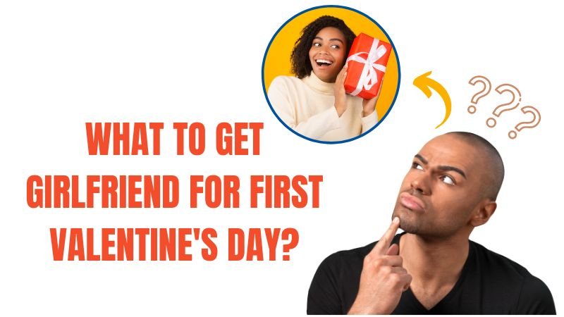 what to get girlfriend for first valentine's day