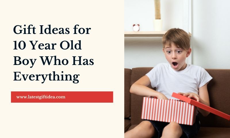 Gift Ideas for 10 Year Old Boy Who Has Everything