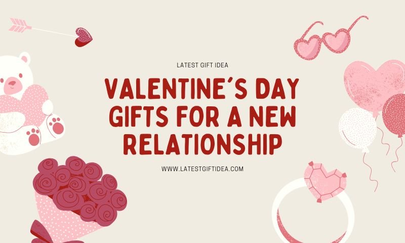 Valentine's Day Gifts for A New Relationship