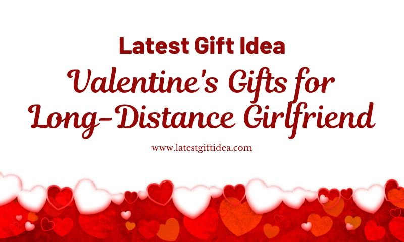 Valentine's Gifts for Long-Distance Girlfriend