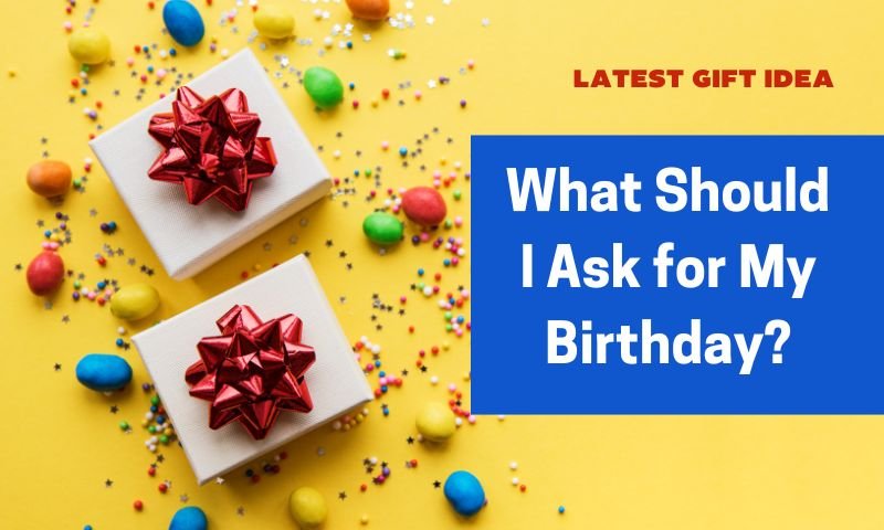 What Should I Ask for My Birthday