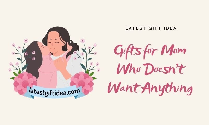 Gifts for Mom Who Doesn't Want Anything